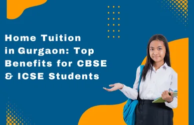 Home Tuition in Gurgaon: Key Benefits for CBSE & ICSE Students