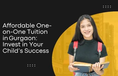 Affordable One-on-One Tuition in Gurgaon: Invest in Your Child’s Success